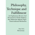 Philosophy, Technique and Fulfillment: An Explanatory Review and Presentation of His Holiness Shri Maharishi Mahesh Yogi's Transcendental Meditation