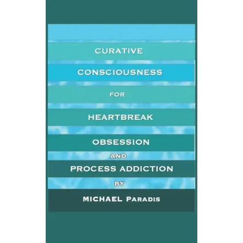 Curative Consciousness: for Heartbreak, Obsession, and Process Addiction