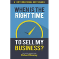When is the Right Time to Sell My Business?: The Expert Answer by Richard Mowrey