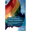 Gay Liberation to Campus Assimilation: Early Non-Heterosexual Student Organizing at Midwestern Universities