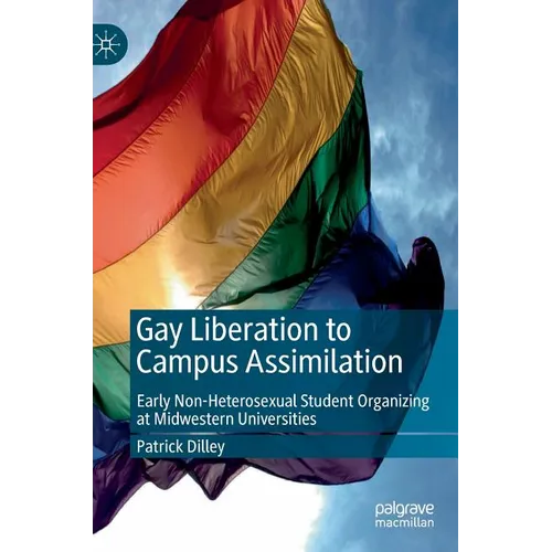 Gay Liberation to Campus Assimilation: Early Non-Heterosexual Student Organizing at Midwestern Universities