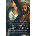 The Case of the Ugly Suitor & Other Histories of Love, Gender, & Nation in Buenos Aires, 1776-1870