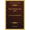 Wayne Wheeler, Dry Boss: An Uncensored Biography