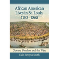 African American Lives in St. Louis, 1763-1865: Slavery, Freedom and the West