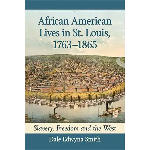 African American Lives in St. Louis, 1763-1865: Slavery, Freedom and the West