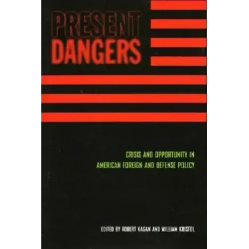 Present Dangers: Crisis and Opportunity in America's Foreign and Defense Policy