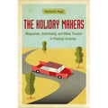 The Holiday Makers: Magazines, Advertising, and Mass Tourism in Postwar America