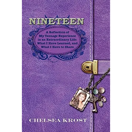 Nineteen: A Reflection of My Teenage Experience in an Extraordinary Life: What I Have Learned, and What I Have to Share