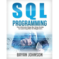 SQL Programming The Ultimate Step-By-Step Guide to Learning SQL for Beginners