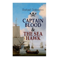 Captain Blood & the Sea Hawk: Tales of Daring Sea Adventures and the Most Remarkable Pirate Captains