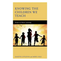 Knowing the Children We Teach: Essays on Music Learning