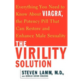 The Virility Solution: Everything You Need to Know about Viagra, the Potency Pill That Can Restore and Enhance Male Sexuality