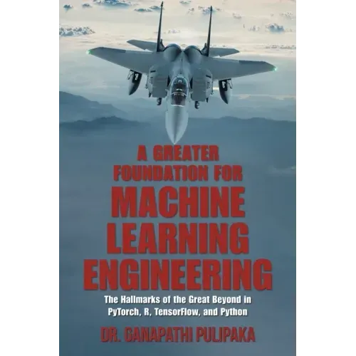 A Greater Foundation for Machine Learning Engineering: The Hallmarks of the Great Beyond in Pytorch, R, Tensorflow, and Python