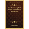 How to Develop Will Power and Personal Magnetism