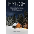 Hygge: Discovering The Danish Art Of Happiness -- How To Live Cozily And Enjoy Life's Simple Pleasures