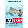 Rat Trap: Break Free and Learn to Trade: Tools to take back your financial independence and grow your own investment or retirement account