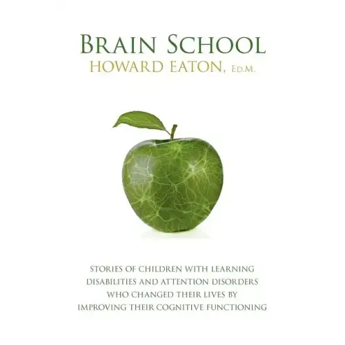 Brain School: Stories of Children with Learning Disabilities and Attention Disorders Who Changed Their Lives by Improving Their Cogn