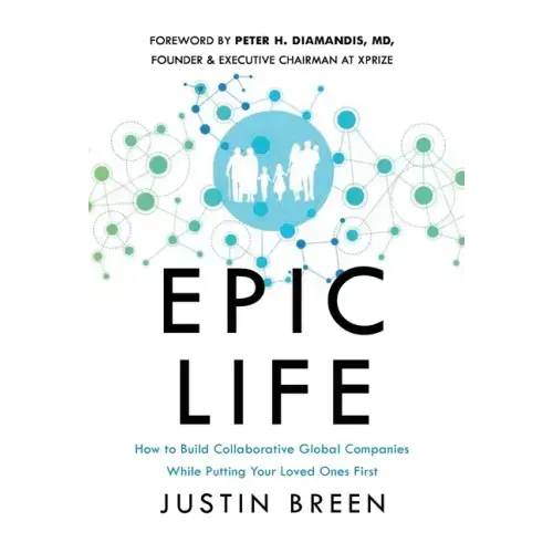 Epic Life: How to Build Collaborative Global Companies While Putting Your Loved Ones First