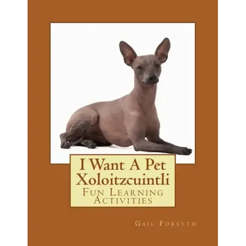 I Want A Pet Xoloitzcuintli: Fun Learning Activities - Paperback