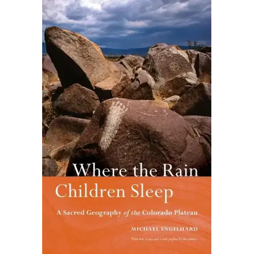 Where the Rain Children Sleep: A Sacred Geography of the Colorado Plateau