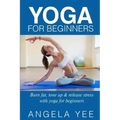 Yoga for Beginners: Burn fat, tone up & release stress with yoga for beginners