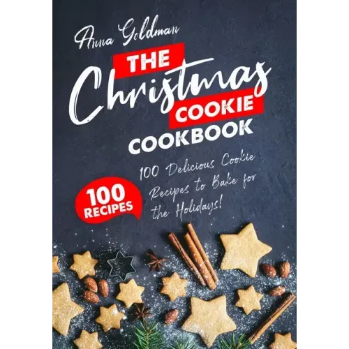 The Christmas Cookie Cookbook: 100 Delicious Cookie Recipes to Bake for the Holidays!