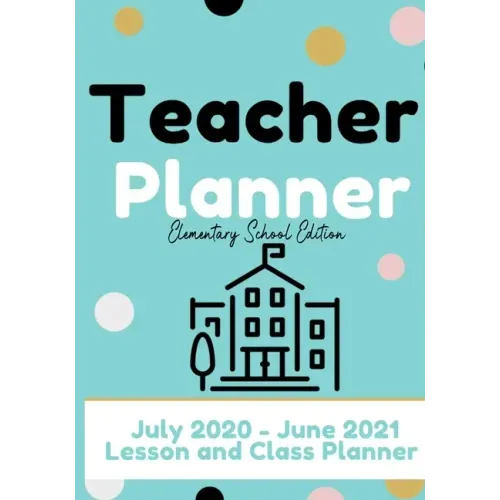 Teacher Planner - Elementary & Primary School Teachers: Lesson Planner & Diary for Teachers 2020 - 2021 (July through June) Lesson Planning for Educat
