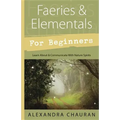Faeries & Elementals for Beginners: Learn about & Communicate with Nature Spirits