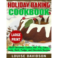 Holiday Baking Cookbook ***Large Print Edition***: Best Christmas Cookie, Pie, Bar, Cake, Candy, Bark, Fudge, and Chocolate
