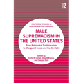 Male Supremacism in the United States: From Patriarchal Traditionalism to Misogynist Incels and the Alt-Right
