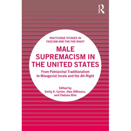 Male Supremacism in the United States: From Patriarchal Traditionalism to Misogynist Incels and the Alt-Right