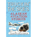 Truckin' The Skies: Alaska Aviation Stories