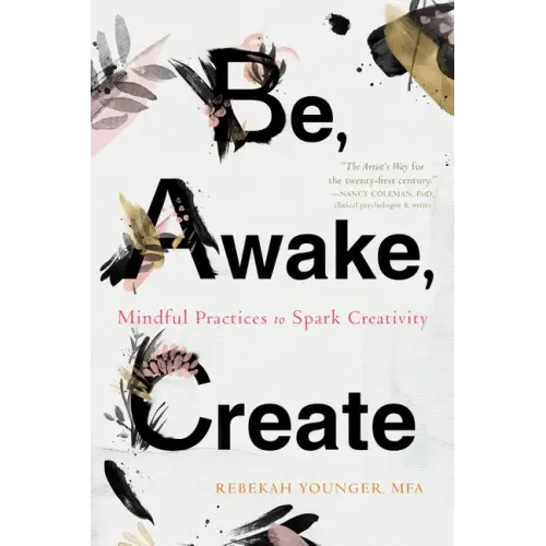 Be, Awake, Create: Mindful Practices to Spark Creativity