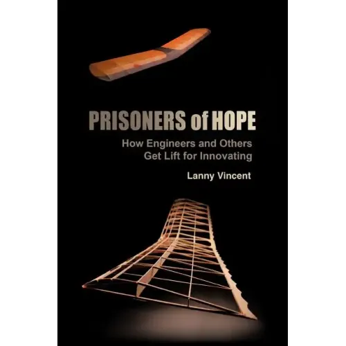 Prisoners of Hope: How Engineers and Others Get Lift for Innovating