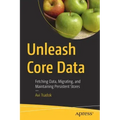 Unleash Core Data: Fetching Data, Migrating, and Maintaining Persistent Stores