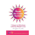 Break The Crave System: 7 Steps to Effortless Lifelong Weight Loss