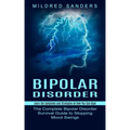 Bipolar Disorder: Learn the Symptoms and Strategies on How You Can Cope (The Complete Bipolar Disorder Survival Guide to Stopping Mood Swings)