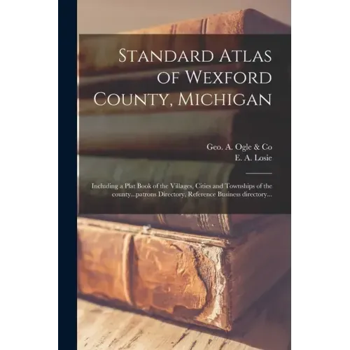 Standard Atlas of Wexford County, Michigan: Including a Plat Book of the Villages, Cities and Townships of the County...patrons Directory, Reference B