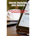 Internet Marketing Joint Ventures: Finding Strategic Alliances for Business Profits