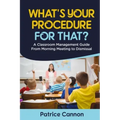 What's Your Procedure For That?: A Classroom Management Guide From Morning Meeting to Dismissal