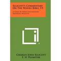 Ellicott's Commentary On The Whole Bible, V5: A Verse By Verse Explanation, Jeremiah, Malachi