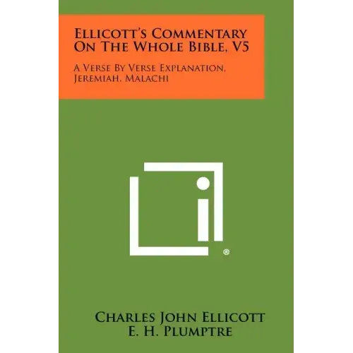 Ellicott's Commentary On The Whole Bible, V5: A Verse By Verse Explanation, Jeremiah, Malachi