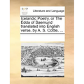 Icelandic Poetry, or the Edda of Saemund Translated Into English Verse, by A. S. Cottle, ...
