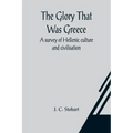 The Glory That Was Greece: a survey of Hellenic culture and civilisation