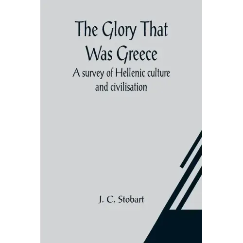 The Glory That Was Greece: a survey of Hellenic culture and civilisation