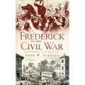Frederick in the Civil War: Battle & Honor in the Spired City