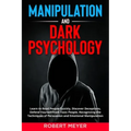 Manipulation and Dark Psychology: Learn to Read People Quickly, Discover Deceptions, Defend Yourself from Toxic People, Recognizing the Techniques of