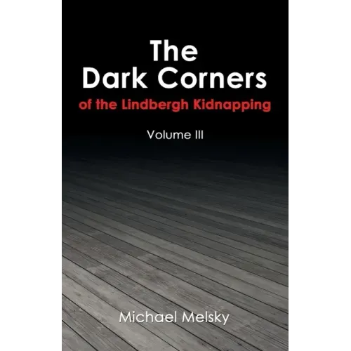 The Dark Corners of the Lindbergh Kidnapping: Volume Iii
