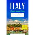 Italy: Travel Guide Book: A Comprehensive Top Ten Travel Guide to Italy & Unforgettable Italian Travel