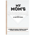 My Mom's Journal: A Guided Life Legacy Journal To Share Stories, Memories and Moments 7 x 10